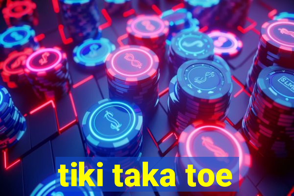 tiki taka toe